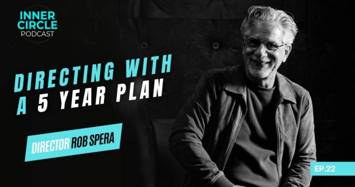 Inner Circle Podcast featuring Director Rob Spera on Directing and 5 Year Plan